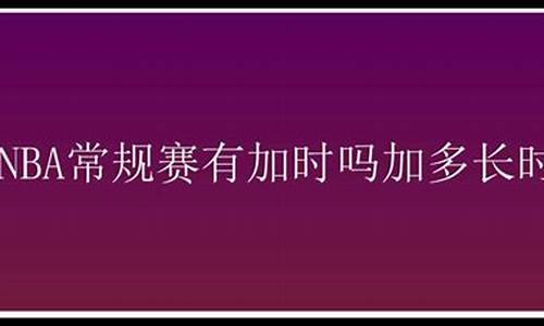 nba常规赛时间多长一场_nba常规赛时间安排